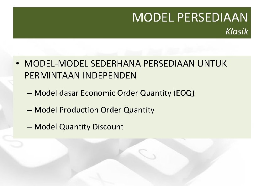 MODEL PERSEDIAAN Klasik • MODEL-MODEL SEDERHANA PERSEDIAAN UNTUK PERMINTAAN INDEPENDEN – Model dasar Economic