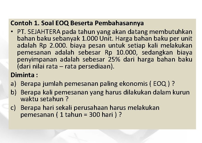 Contoh 1. Soal EOQ Beserta Pembahasannya • PT. SEJAHTERA pada tahun yang akan datang