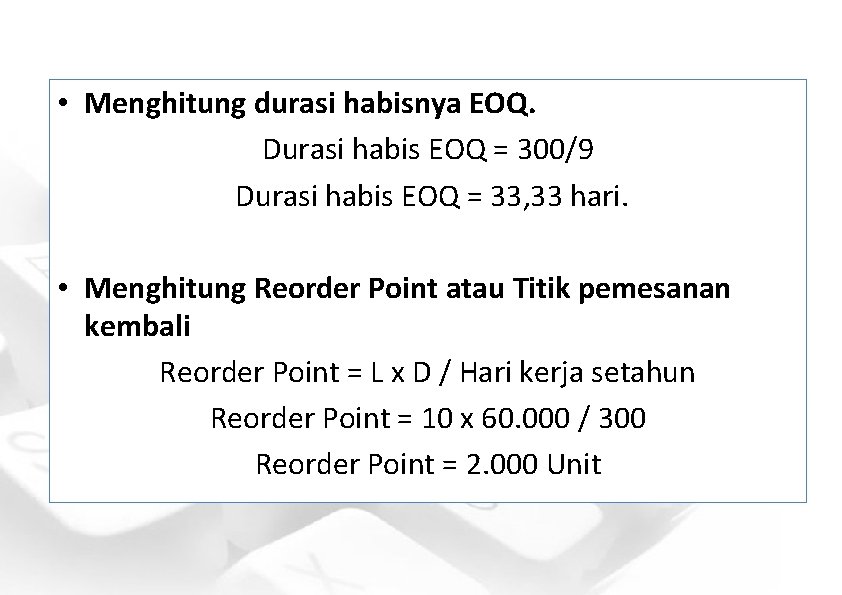  • Menghitung durasi habisnya EOQ. Durasi habis EOQ = 300/9 Durasi habis EOQ