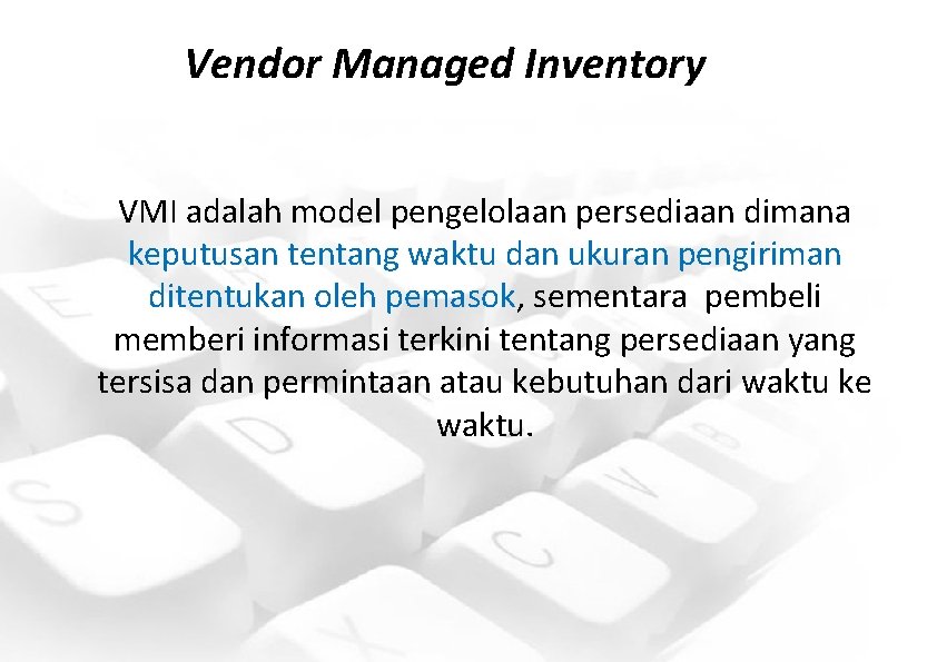 Vendor Managed Inventory VMI adalah model pengelolaan persediaan dimana keputusan tentang waktu dan ukuran