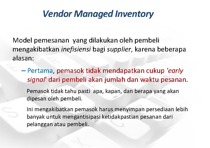 Vendor Managed Inventory Model pemesanan yang dilakukan oleh pembeli mengakibatkan inefisiensi bagi supplier, karena