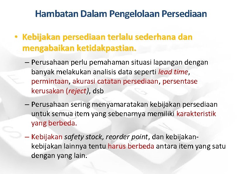 Hambatan Dalam Pengelolaan Persediaan • Kebijakan persediaan terlalu sederhana dan mengabaikan ketidakpastian. – Perusahaan