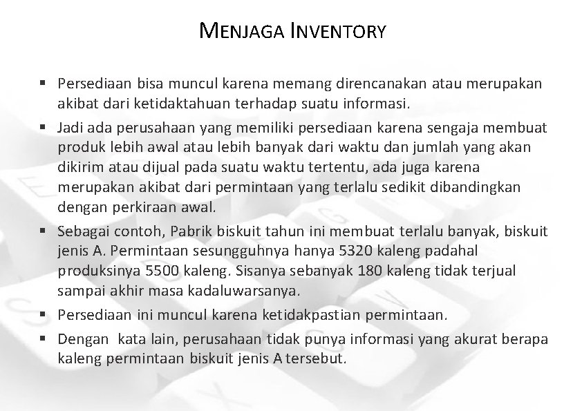 MENJAGA INVENTORY § Persediaan bisa muncul karena memang direncanakan atau merupakan akibat dari ketidaktahuan