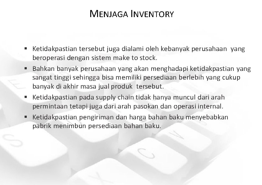 MENJAGA INVENTORY § Ketidakpastian tersebut juga dialami oleh kebanyak perusahaan yang beroperasi dengan sistem