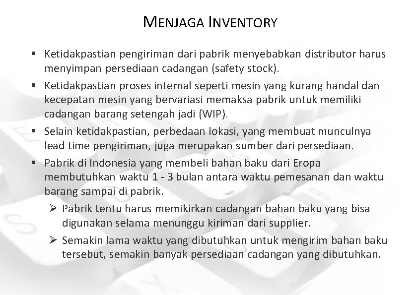 MENJAGA INVENTORY § Ketidakpastian pengiriman dari pabrik menyebabkan distributor harus menyimpan persediaan cadangan (safety