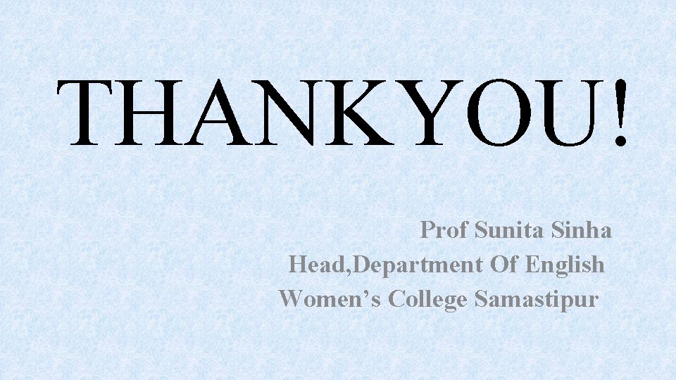 THANKYOU! Prof Sunita Sinha Head, Department Of English Women’s College Samastipur 