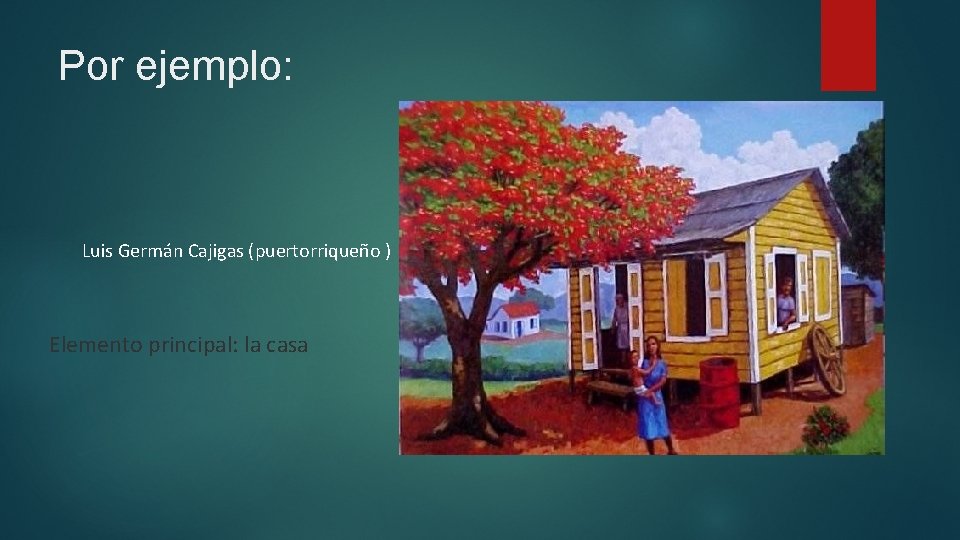 Por ejemplo: Luis Germán Cajigas (puertorriqueño ) Elemento principal: la casa 