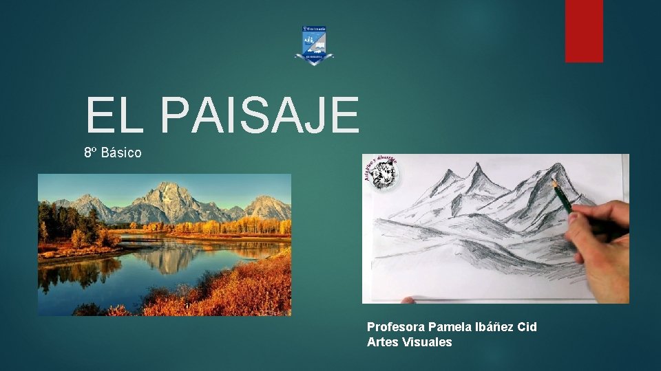 EL PAISAJE 8º Básico Profesora Pamela Ibáñez Cid Artes Visuales 