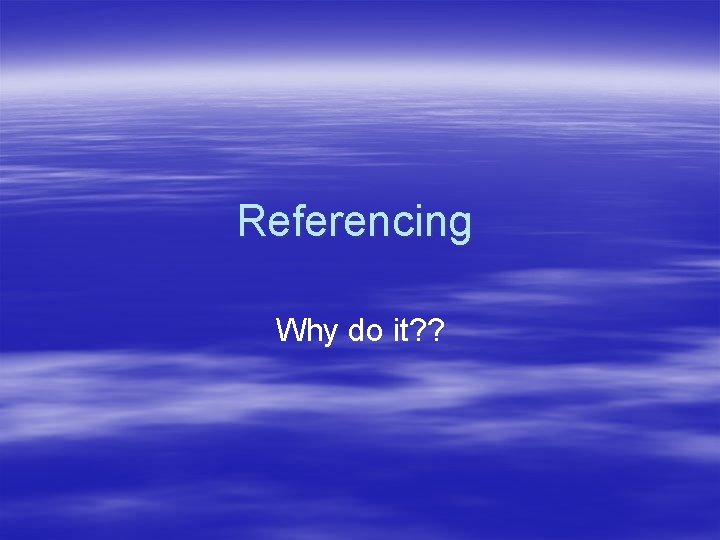 Referencing Why do it? ? 