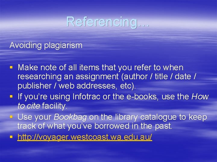 Referencing… Avoiding plagiarism § Make note of all items that you refer to when