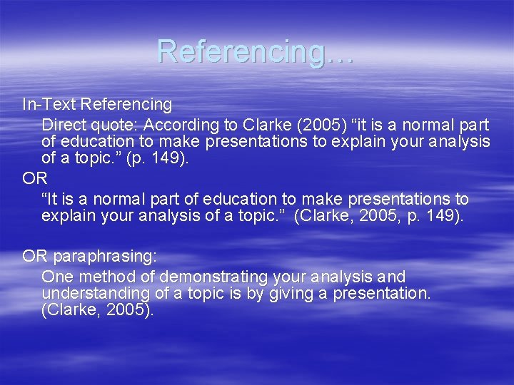 Referencing… In-Text Referencing Direct quote: According to Clarke (2005) “it is a normal part