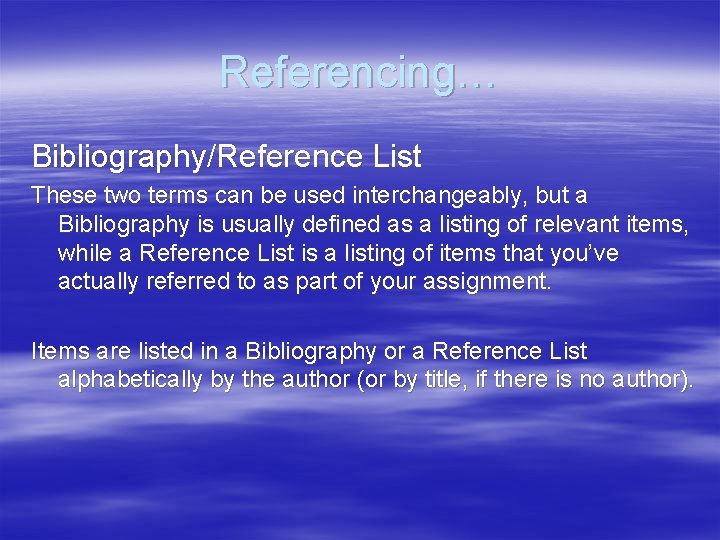 Referencing… Bibliography/Reference List These two terms can be used interchangeably, but a Bibliography is