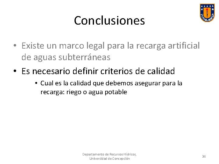 Conclusiones • Existe un marco legal para la recarga artificial de aguas subterráneas •