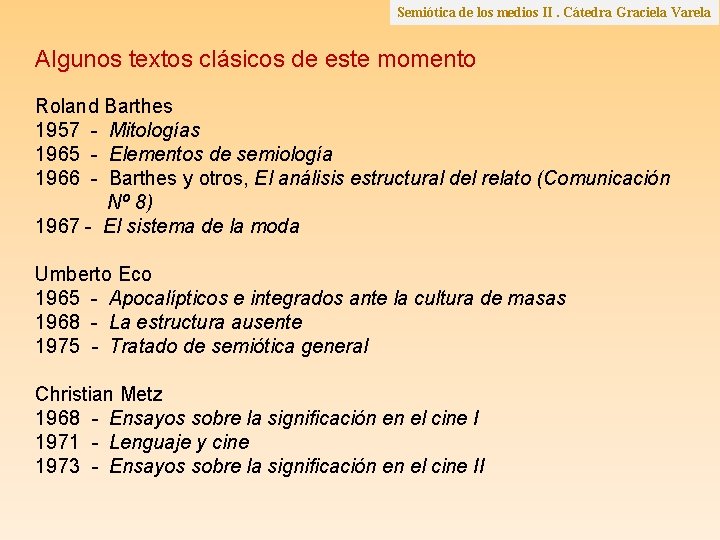 Semiótica de los medios II. Cátedra Graciela Varela Algunos textos clásicos de este momento Semiótica de los medios II. Cátedra Graciela Varela Algunos textos clásicos de este momento