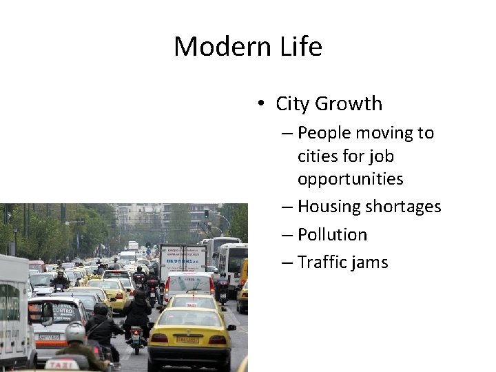 Modern Life • City Growth – People moving to cities for job opportunities – Modern Life • City Growth – People moving to cities for job opportunities –
