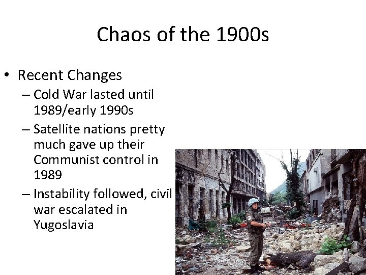 Chaos of the 1900 s • Recent Changes – Cold War lasted until 1989/early Chaos of the 1900 s • Recent Changes – Cold War lasted until 1989/early