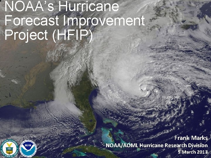 NOAA’s Hurricane Forecast Improvement Project (HFIP) Hurricane Sandy Frank Marks NOAA/AOML Hurricane Research Division