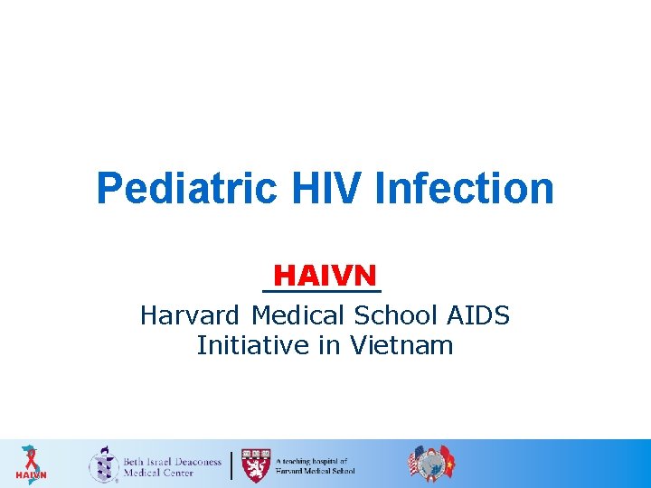 Pediatric HIV Infection HAIVN Harvard Medical School AIDS Initiative in Vietnam 