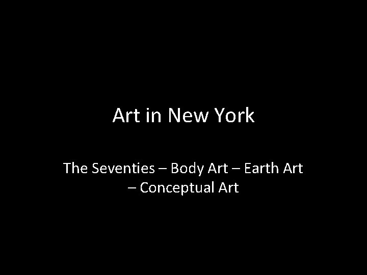 Art in New York The Seventies – Body Art – Earth Art – Conceptual