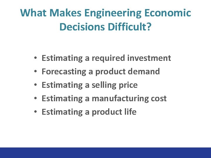 What Makes Engineering Economic Decisions Difficult? • • • Estimating a required investment Forecasting