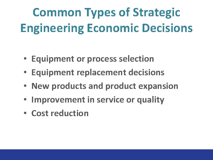 Common Types of Strategic Engineering Economic Decisions • • • Equipment or process selection