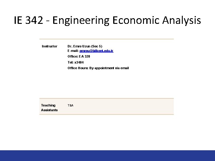 IE 342 - Engineering Economic Analysis Instructor Dr. Emre Uzun (Sec 5) E-mail: emreu@bilkent.