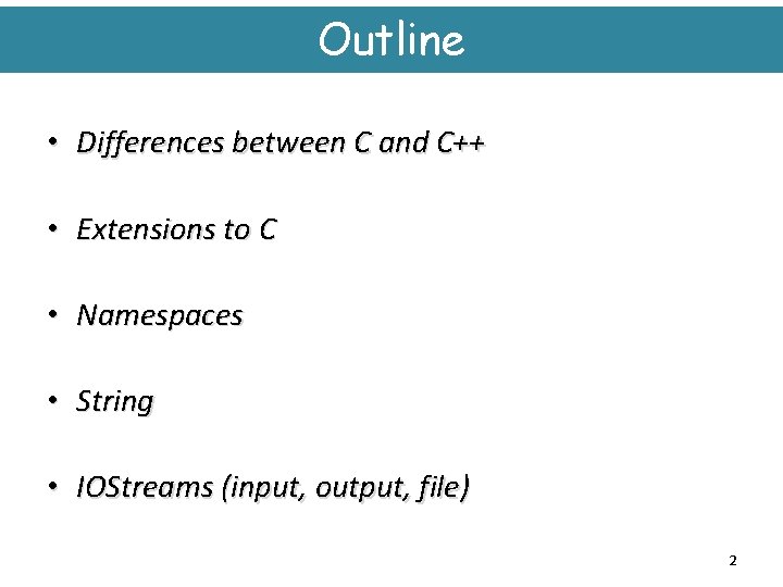Outline • Differences between C and C++ • Extensions to C • Namespaces •