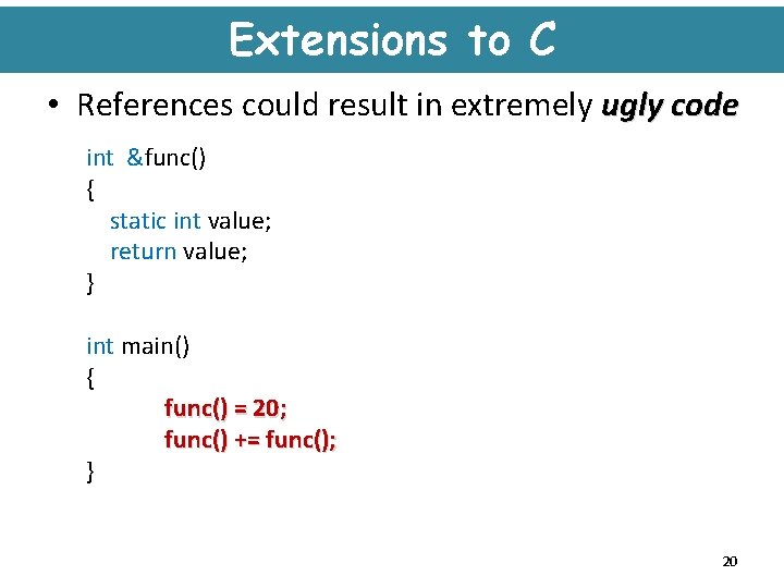 Extensions to C • References could result in extremely ugly code int &func() {