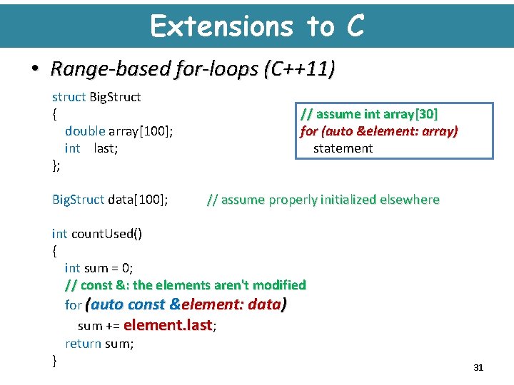 Extensions to C • Range-based for-loops (C++11) struct Big. Struct { double array[100]; int