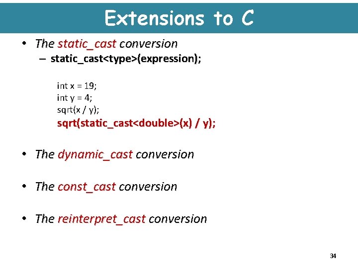 Extensions to C • The static_cast conversion – static_cast<type>(expression); int x = 19; int