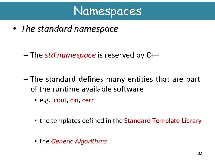 Namespaces • The standard namespace – The std namespace is reserved by C++ –