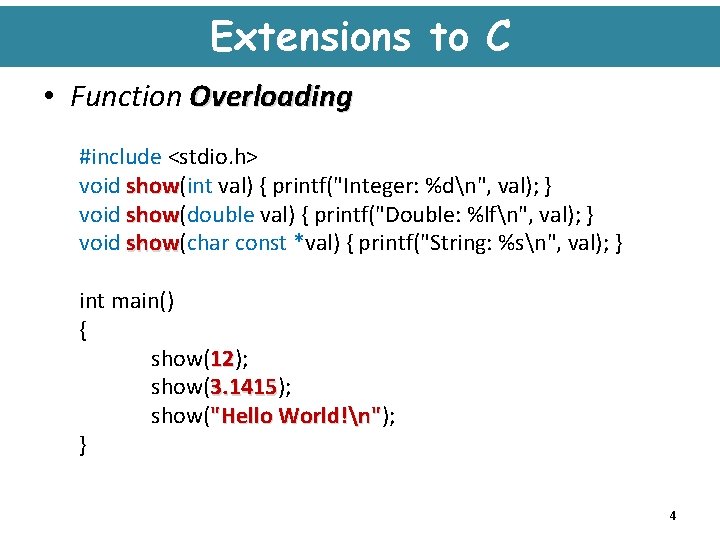 Extensions to C • Function Overloading #include <stdio. h> void show(int val) { printf("Integer: