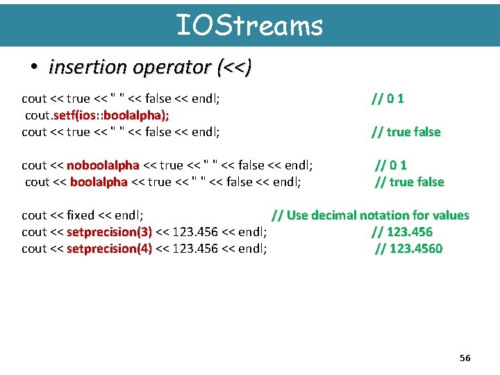 IOStreams • insertion operator (<<) cout << true << " " << false <<