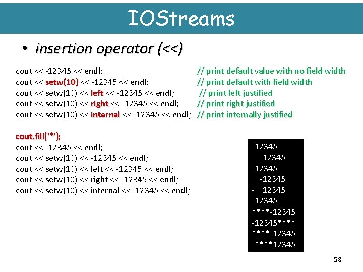 IOStreams • insertion operator (<<) cout << -12345 << endl; cout << setw(10) <<