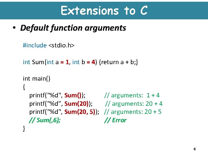 Extensions to C • Default function arguments #include <stdio. h> int Sum(int a =