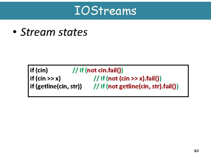 IOStreams • Stream states if (cin) // if (not cin. fail()) if (cin >>