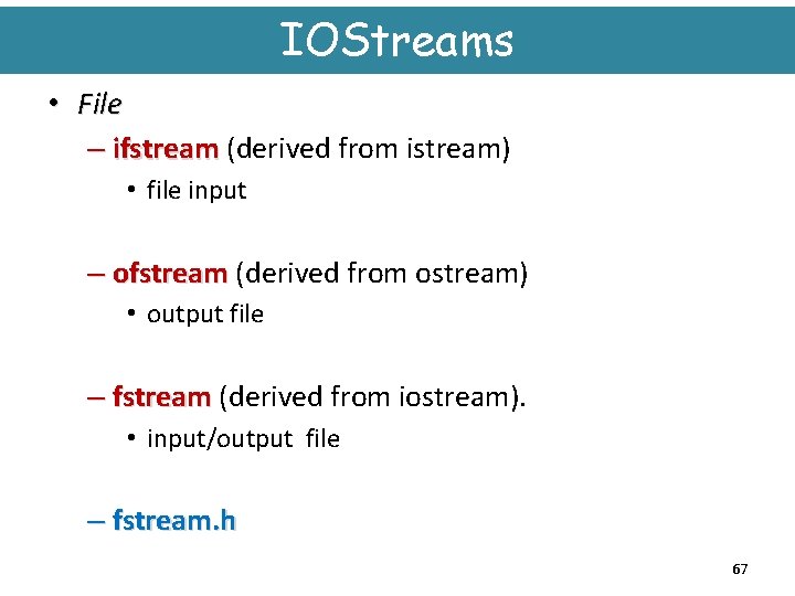 IOStreams • File – ifstream (derived from istream) • file input – ofstream (derived
