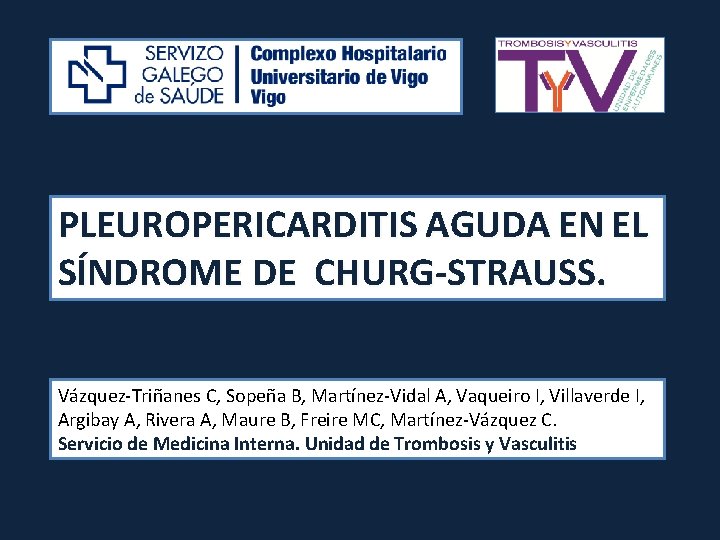 PLEUROPERICARDITIS AGUDA EN EL SÍNDROME DE CHURG-STRAUSS. Vázquez-Triñanes C, Sopeña B, Martínez-Vidal A, Vaqueiro