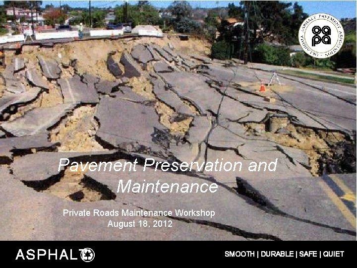 Pavement Preservation and Maintenance Private Roads Maintenance Workshop August 18, 2012 ASPHALT SMOOTH |