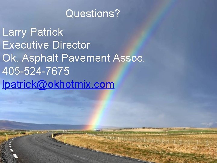 Questions? Larry Patrick Executive Director Ok. Asphalt Pavement Assoc. 405 -524 -7675 lpatrick@okhotmix. com