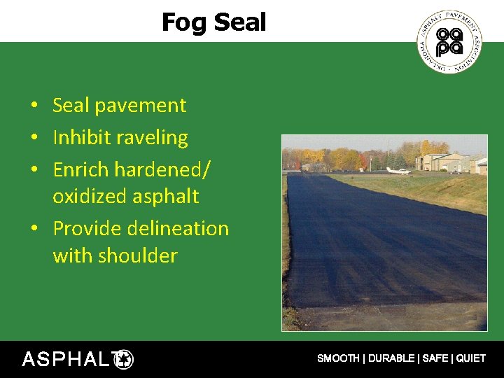 Fog Seal • Seal pavement • Inhibit raveling • Enrich hardened/ oxidized asphalt •