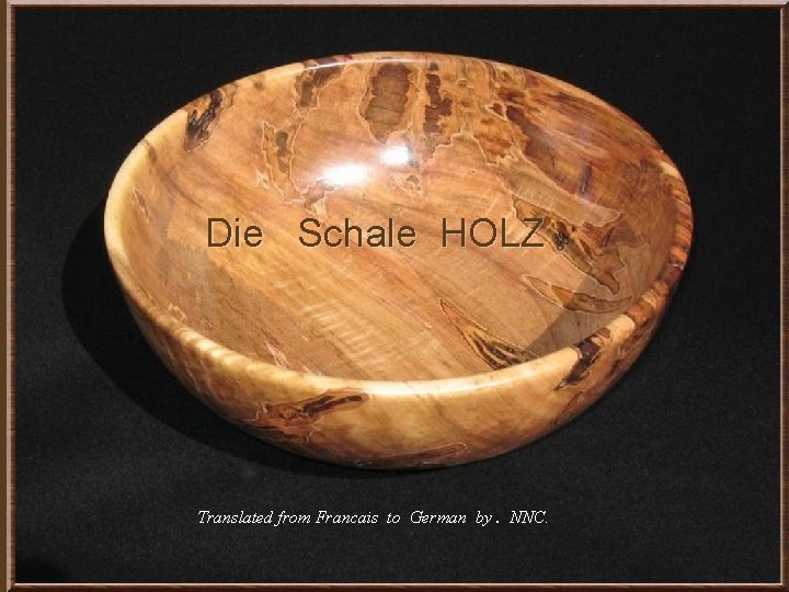 Die Schale HOLZ Translated from Francais to German by. NNC. 