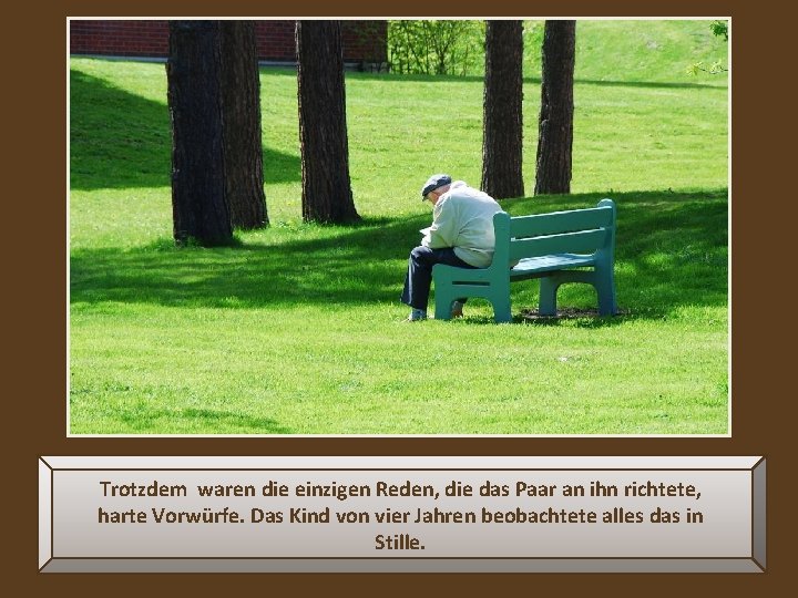 Trotzdem waren die einzigen Reden, die das Paar an ihn richtete, harte Vorwürfe. Das Trotzdem waren die einzigen Reden, die das Paar an ihn richtete, harte Vorwürfe. Das