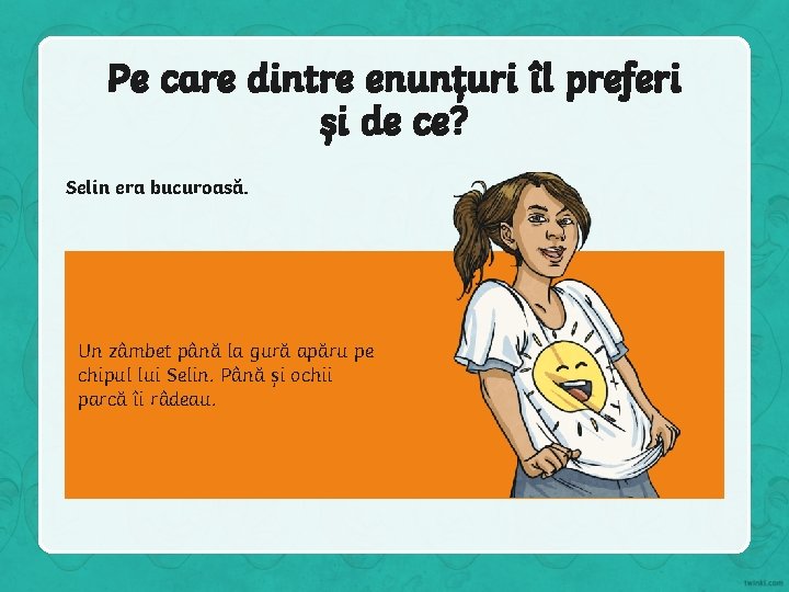 Pe care dintre enunțuri îl preferi și de ce? Selin era bucuroasă. Un zâmbet