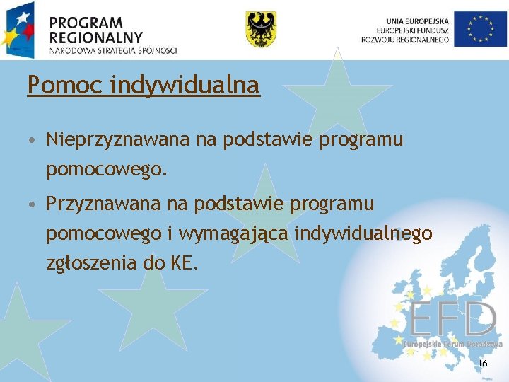 Pomoc indywidualna • Nieprzyznawana na podstawie programu pomocowego. • Przyznawana na podstawie programu pomocowego