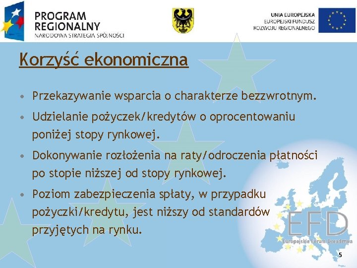 Korzyść ekonomiczna • Przekazywanie wsparcia o charakterze bezzwrotnym. • Udzielanie pożyczek/kredytów o oprocentowaniu poniżej