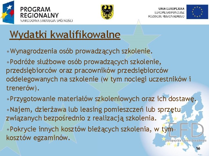 Wydatki kwalifikowalne • Wynagrodzenia osób prowadzących szkolenie. • Podróże służbowe osób prowadzących szkolenie, przedsiębiorców