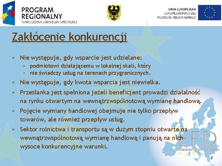 Zakłócenie konkurencji • Nie występuje, gdy wsparcie jest udzielane: • podmiotowi działającemu w lokalnej