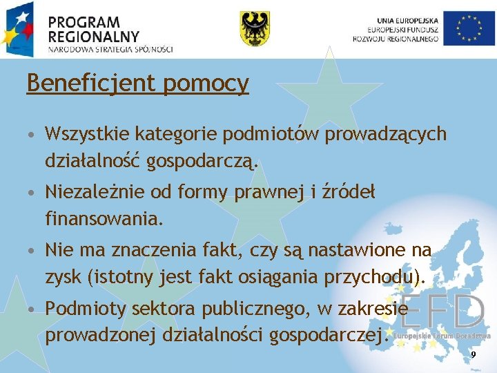 Beneficjent pomocy • Wszystkie kategorie podmiotów prowadzących działalność gospodarczą. • Niezależnie od formy prawnej