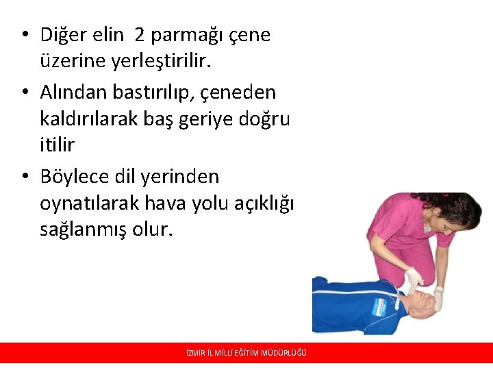  • Diğer elin 2 parmağı çene üzerine yerleştirilir. • Alından bastırılıp, çeneden kaldırılarak